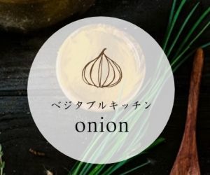 ベジタブルキッチン onion
